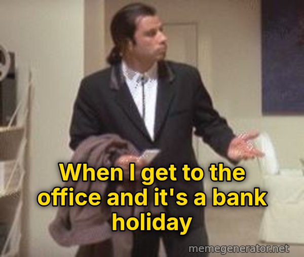 Confused Travolta meme: When I get to the office and it's a bank holiday